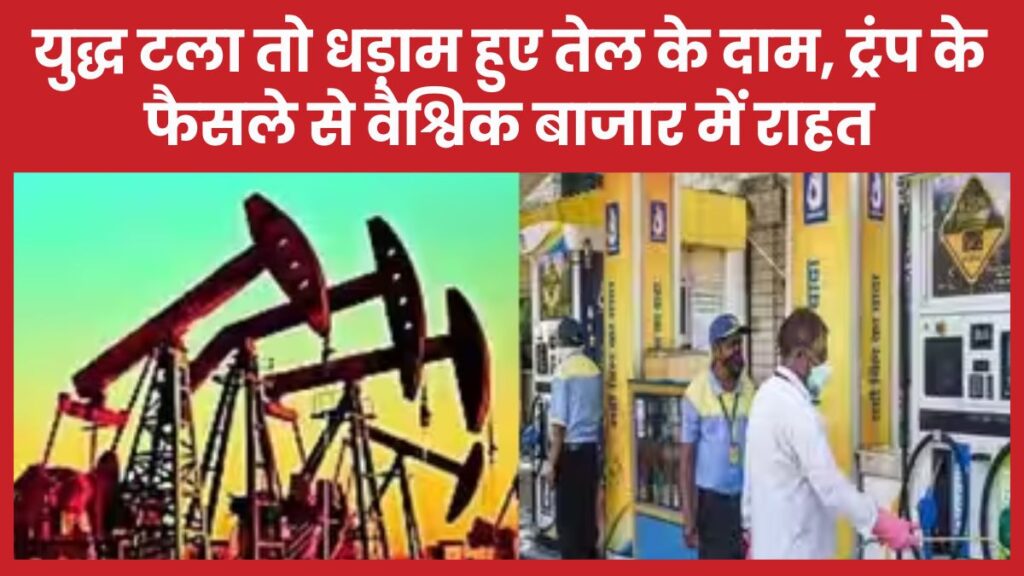 युद्ध टला तो धड़ाम हुए तेल के दाम, ट्रंप के फैसले से वैश्विक बाजार में राहत तेल