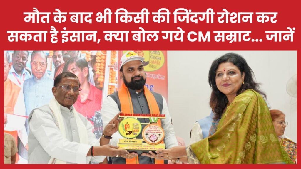मौ’त के बाद भी किसी की जिंदगी रोशन कर सकता है इंसान, क्या बोल गये CM सम्राट… जानें सम्राट