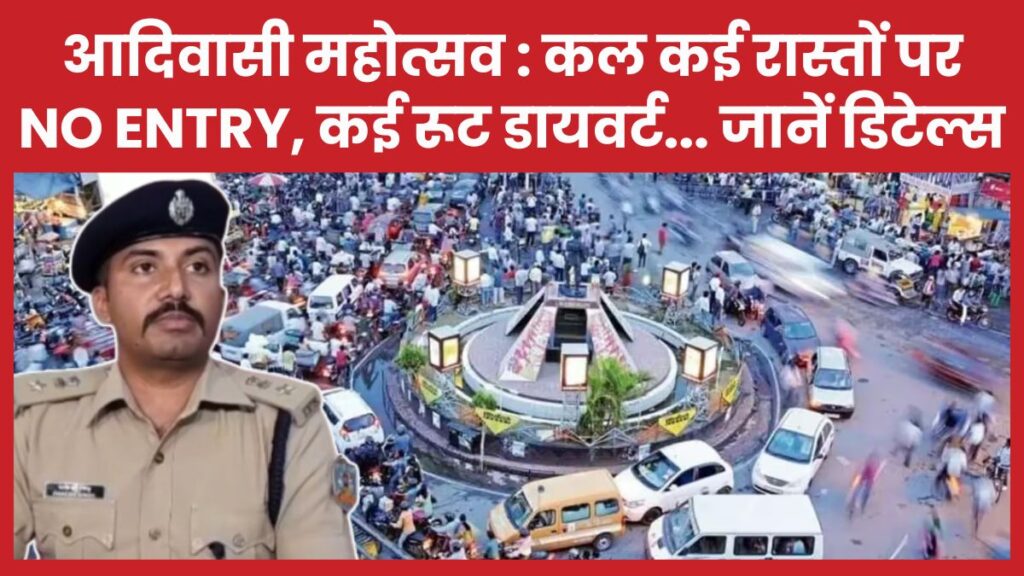 आदिवासी महोत्सव : कल कई रास्तों पर NO ENTRY, कई रूट डायवर्ट… जानें डिटेल्स ट्रैफिक