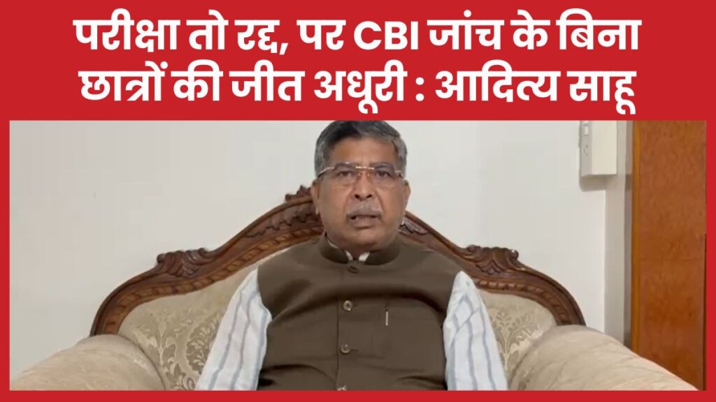 परीक्षा तो रद्द, पर CBI जांच के बिना छात्रों की जीत अधूरी : आदित्य साहू आदित्य साहू