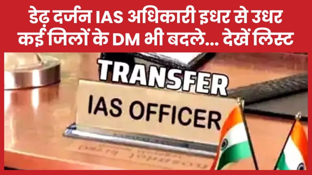 डेढ़ दर्जन IAS अधिकारी इधर से उधर, कई जिलों के DM भी बदले… देखें लिस्ट IAS