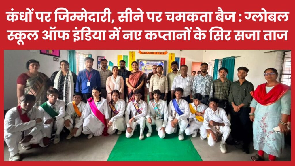कंधों पर जिम्मेदारी, सीने पर चमकता बैज : ग्लोबल स्कूल ऑफ इंडिया में नए कप्तानों के सिर सजा ताज ग्लोबल स्कूल