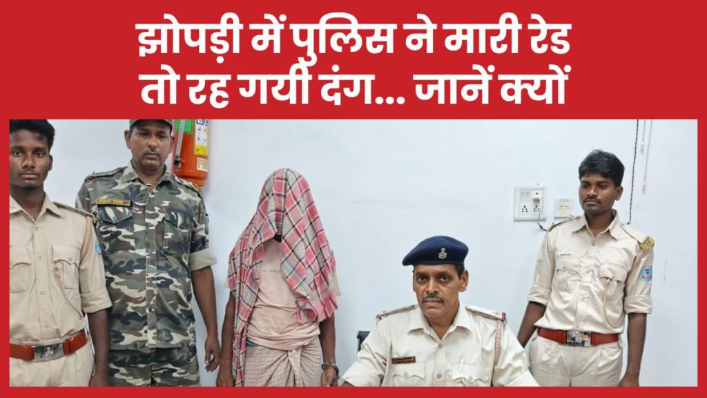 झोपड़ी में पुलिस ने मारी रेड तो रह गयी दंग… जानें क्यों रेड