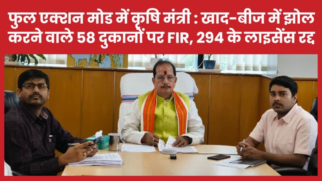 फुल एक्शन मोड में कृषि मंत्री, खाद-बीज में झोल करने वाले 58 दुकानों पर FIR, 294 के लाइसेंस रद्द कृषि मंत्री