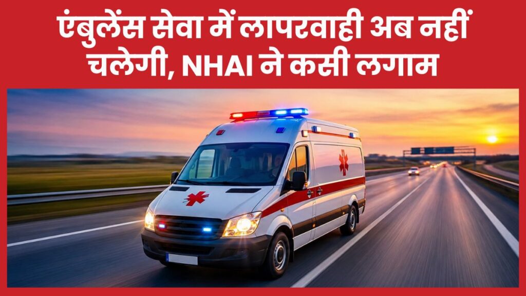 एंबुलेंस सेवा में लापरवाही अब नहीं चलेगी, NHAI ने कसी लगाम एंबुलेंस