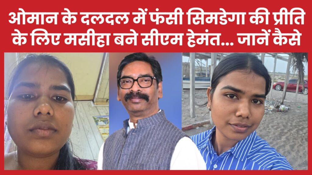 ओमान के दलदल में फंसी सिमडेगा की प्रीति के लिए मसीहा बने सीएम हेमंत… जानें कैसे सीएम
