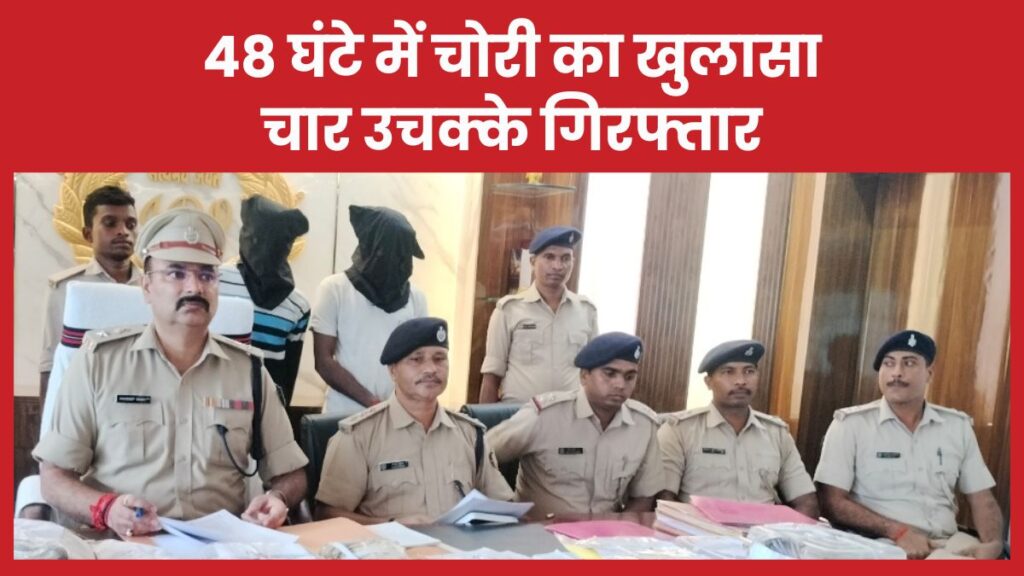 48 घंटे में चोरी का खुलासा, चार उचक्के गिरफ्तार