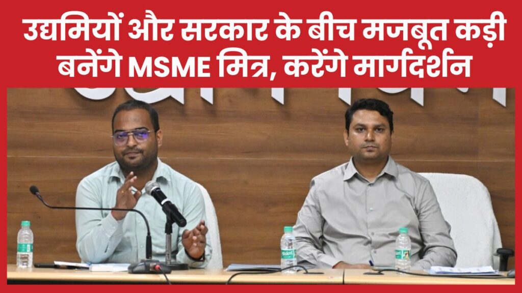 उद्यमियों और सरकार के बीच मजबूत कड़ी बनेंगे MSME मित्र, करेंगे मार्गदर्शन