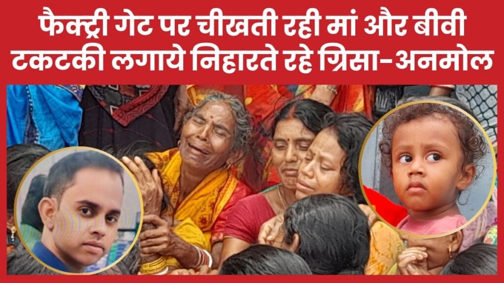 फैक्ट्री गेट पर चीखती रही मां और बीवी, टकटकी लगाये निहारते रहे ग्रिसा-अनमोल