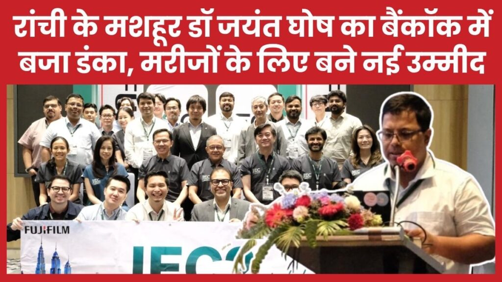 रांची के मशहूर डॉ जयंत घोष का बैंकॉक में बजा डंका, मरीजों के लिए बने नई उम्मीद