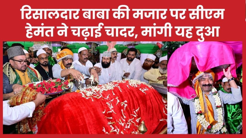 रिसालदार बाबा की मजार पर सीएम हेमंत ने चढ़ाई चादर, मांगी यह दुआ