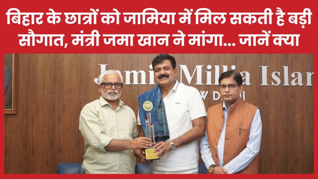 बिहार के छात्रों को जामिया में मिल सकती है बड़ी सौगात, मंत्री जमा खान ने मांगा… जानें क्या