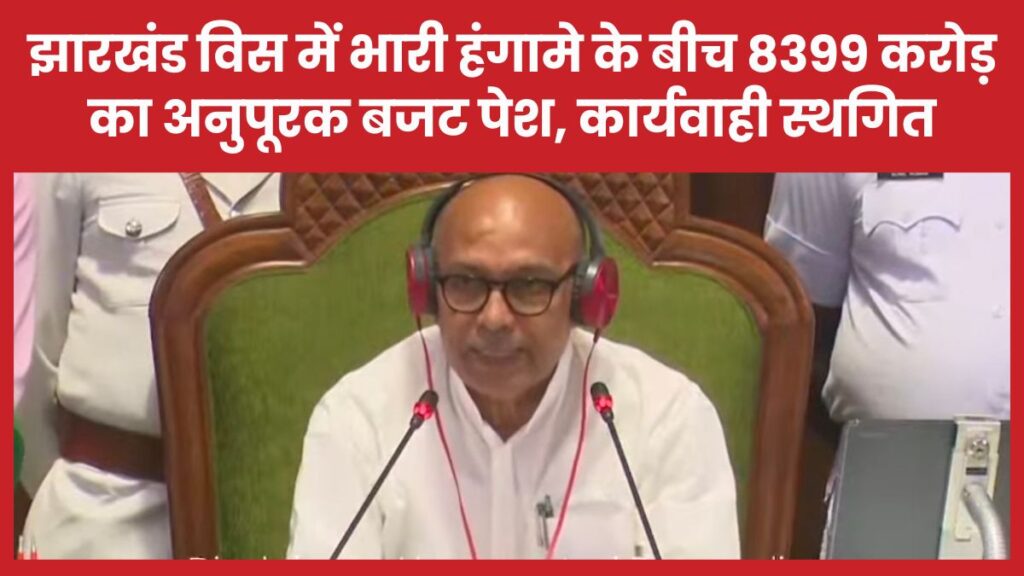 झारखंड विधानसभा में भारी हंगामे के बीच 8399 करोड़ का अनुपूरक बजट पेश, कार्यवाही स्थगित