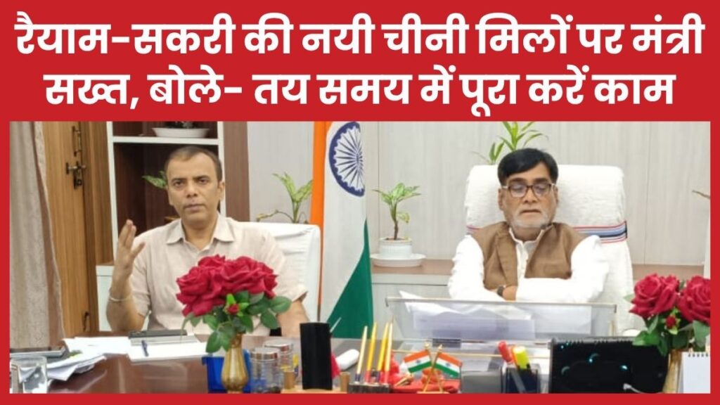 रैयाम-सकरी की नयी चीनी मिलों पर मंत्री सख्त, बोले- तय समय में पूरा करें काम मंत्री