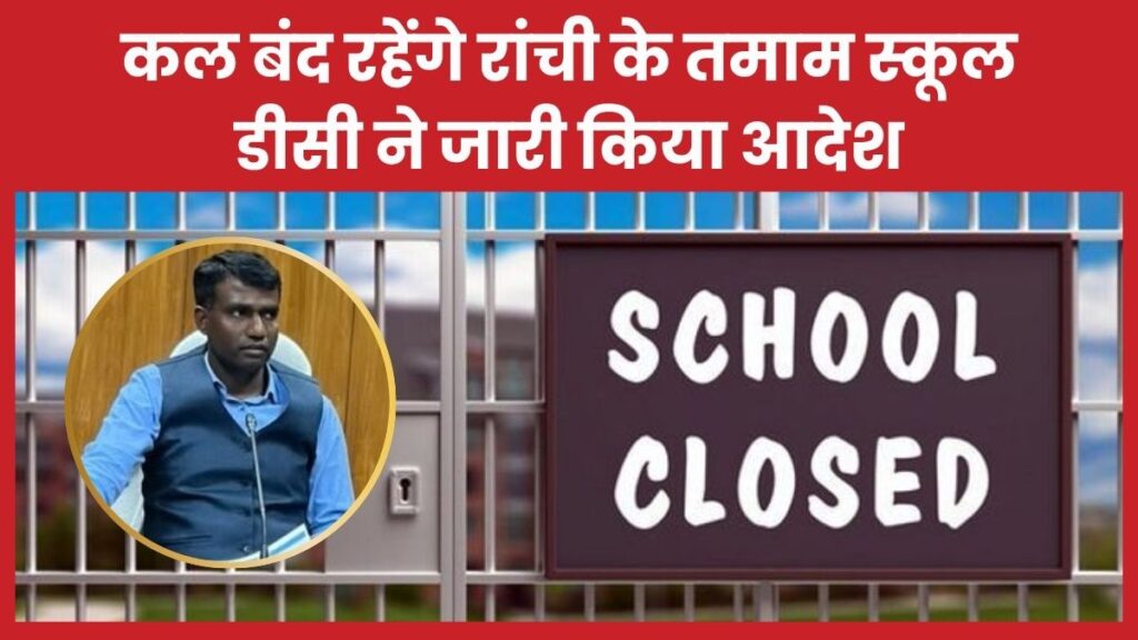कल बंद रहेंगे रांची के तमाम स्कूल, डीसी ने जारी किया आदेश डीसी