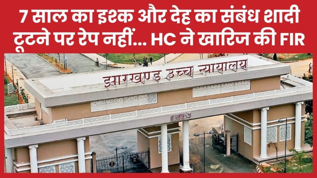 7 साल का इश्क और देह का संबंध शादी टूटने पर रेप नहीं… हाईकोर्ट ने खारिज की FIR हाईकोर्ट