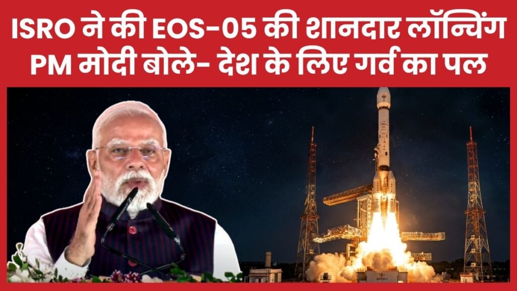ISRO ने की EOS-05 की शानदार लॉन्चिंग, PM मोदी बोले- देश के लिए गर्व का पल ISRO