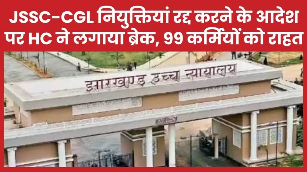 JSSC-CGL नियुक्तियां रद्द करने के आदेश पर हाई कोर्ट ने लगाया ब्रेक, 99 कर्मियों को राहत हाई कोर्ट