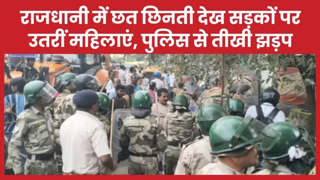 राजधानी में छत छिनती देख सड़कों पर उतरीं महिलाएं, पुलिस से तीखी झड़प पुलिस