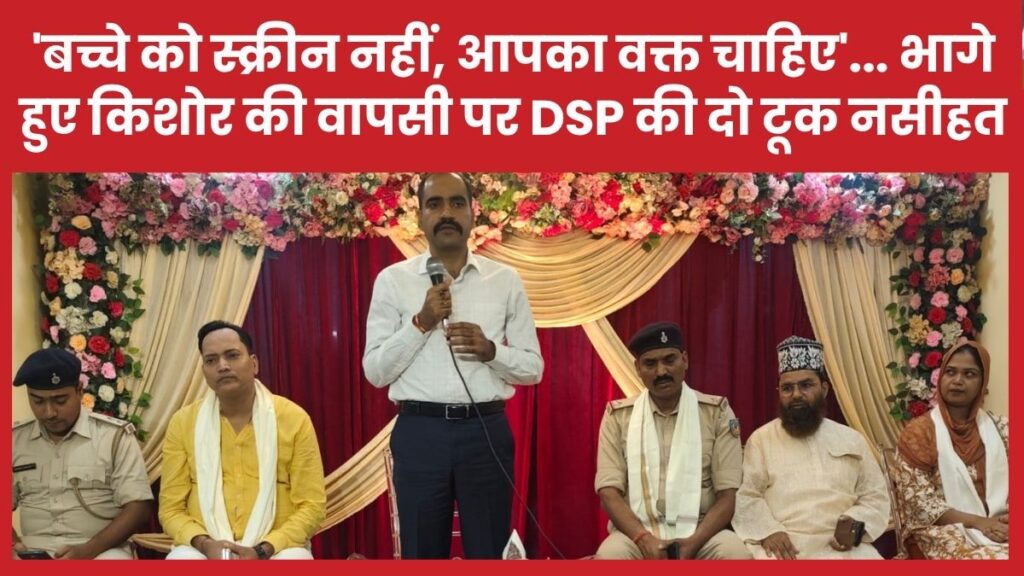 ‘बच्चे को स्क्रीन नहीं, आपका वक्त चाहिए’… भागे हुए किशोर की वापसी पर DSP की दो टूक नसीहत
