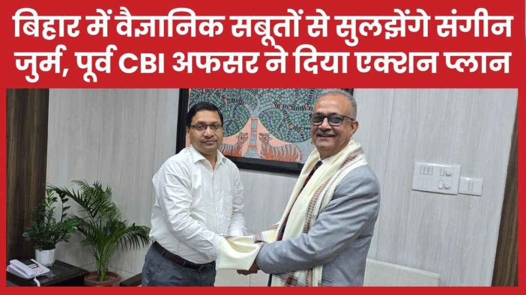 बिहार में अब वैज्ञानिक सबूतों से सुलझेंगे संगीन जुर्म, पूर्व CBI अफसर ने दिया एक्शन प्लान