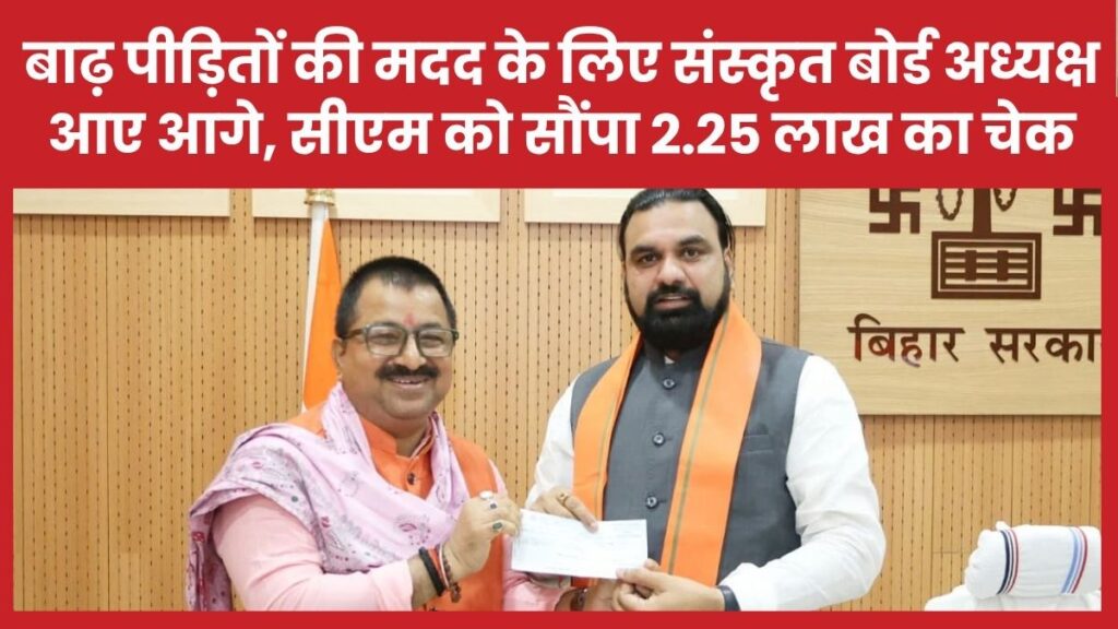 बाढ़ पीड़ितों की मदद के लिए संस्कृत बोर्ड अध्यक्ष आए आगे, सीएम को सौंपा 2.25 लाख का चेक