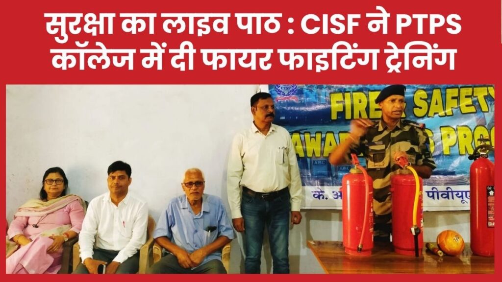 सुरक्षा का लाइव पाठ : CISF ने PTPS कॉलेज में दी फायर फाइटिंग ट्रेनिंग