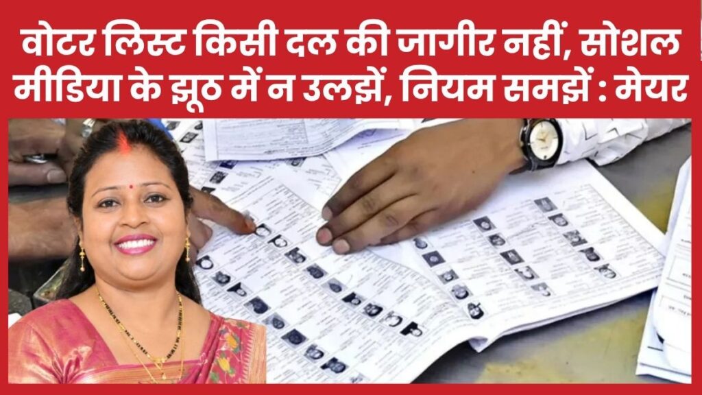 वोटर लिस्ट किसी दल की जागीर नहीं, सोशल मीडिया के झूठ में न उलझें, नियम समझें : मेयर