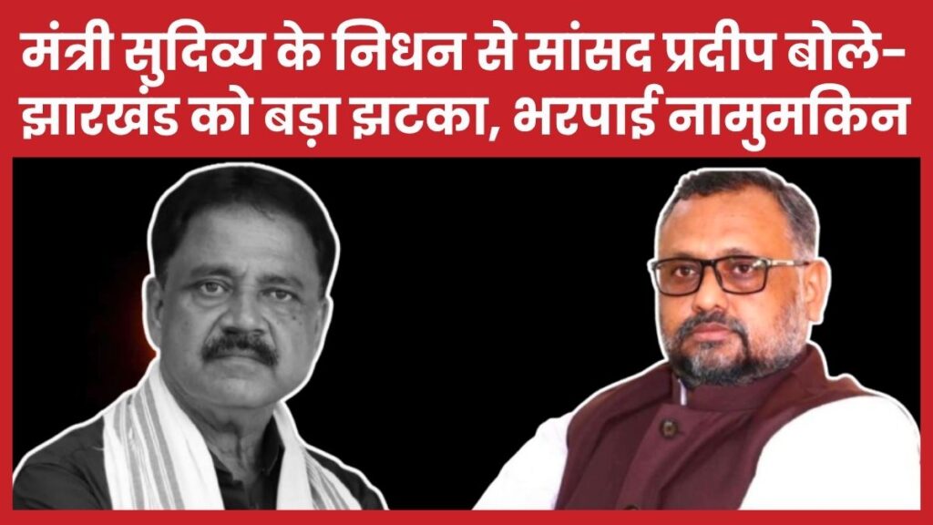 मंत्री सुदिव्य के निधन से सांसद प्रदीप बोले- राज्य की राजनीति को लगा बड़ा झटका, भरपाई नामुमकिन