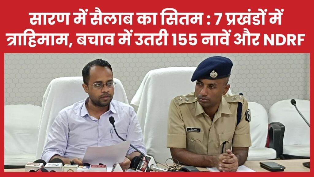 सारण में सैलाब का सितम : 7 प्रखंडों में त्राहिमाम, बचाव में उतरी 155 नावें और NDRF