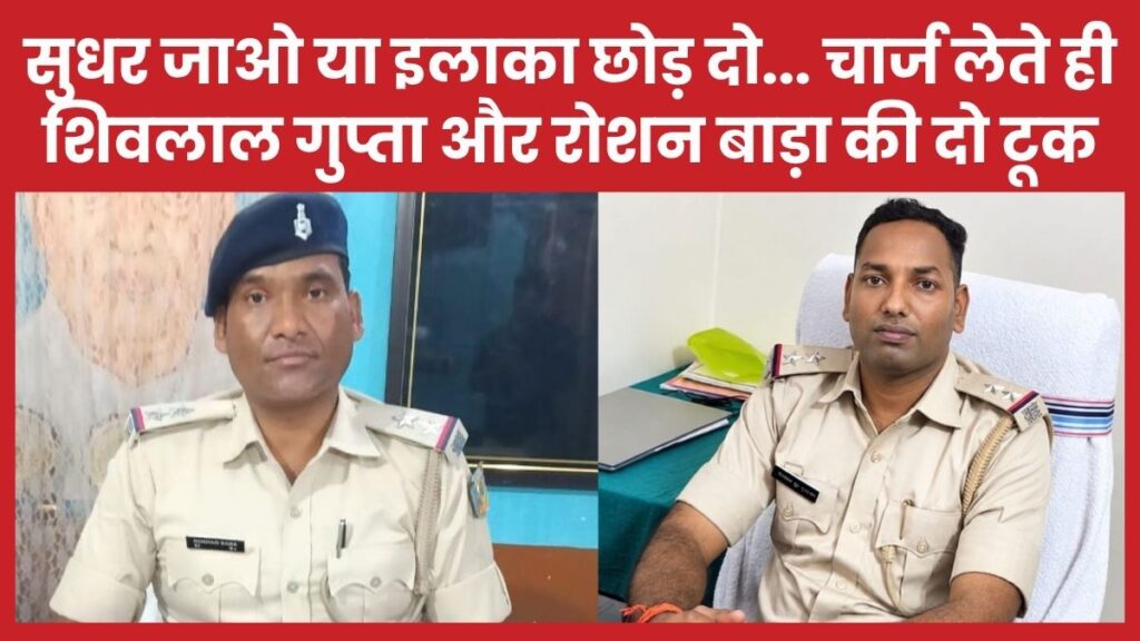 सुधर जाओ या इलाका छोड़ दो… चार्ज लेते ही शिवलाल गुप्ता और रोशन बाड़ा की दो टूक