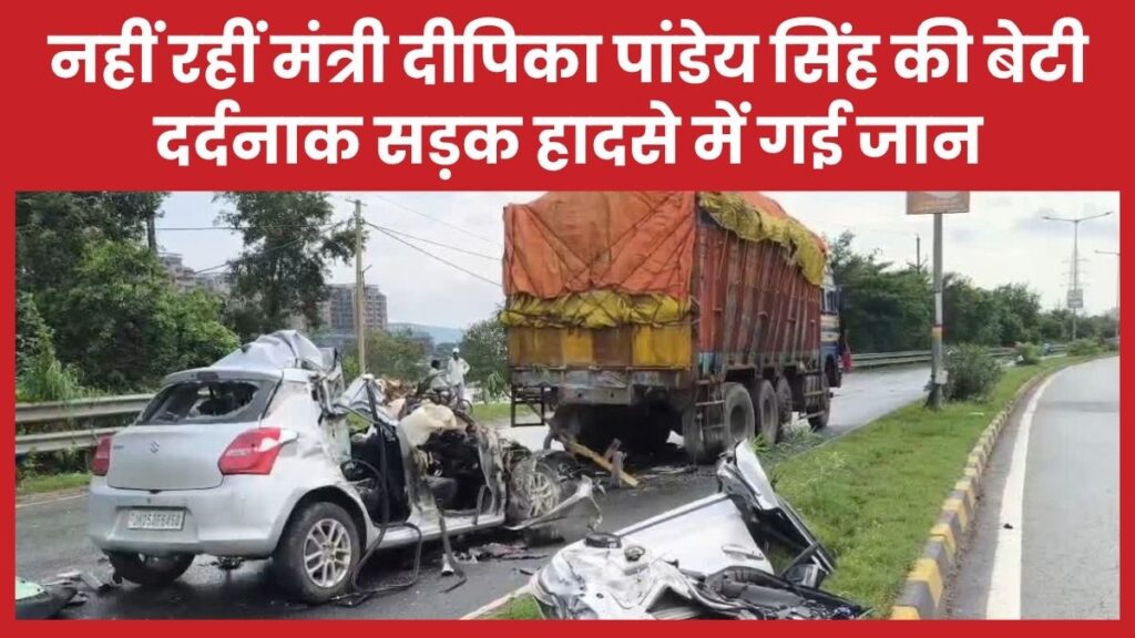 नहीं रहीं मंत्री दीपिका पांडेय सिंह की बेटी, दर्दनाक सड़क हादसे में गई जान