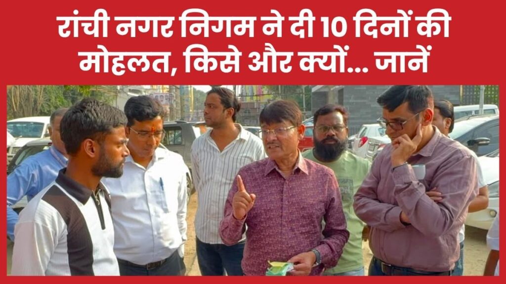 रांची नगर निगम ने दी 10 दिनों की मोहलत, किसे और क्यों… जानें रांची
