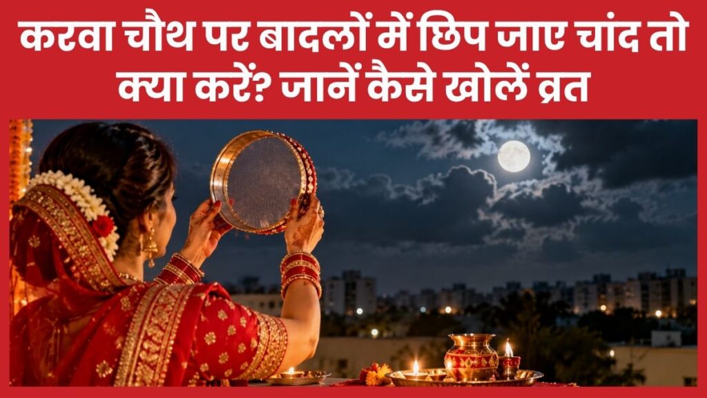 करवा चौथ पर बादलों में छिप जाए चांद तो क्या करें? जानें कैसे खोलें व्रत करवा चौथ