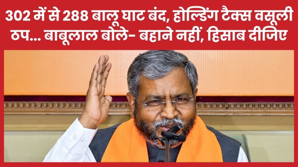 302 में से 288 बालू घाट बंद, होल्डिंग टैक्स वसूली ठप… बाबूलाल बोले- बहाने नहीं, हिसाब दीजिए बाबूलाल