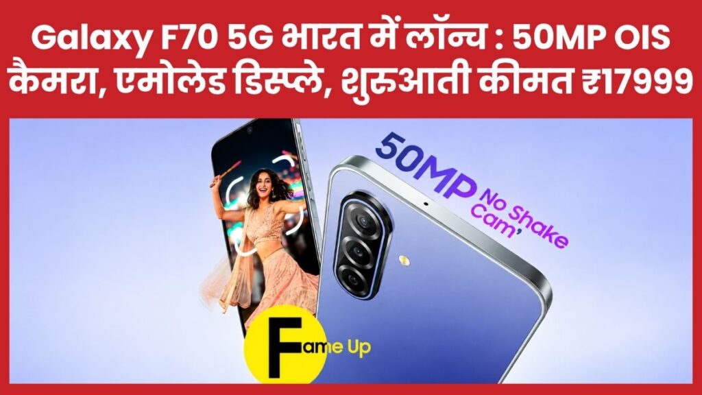 Galaxy F70 5G भारत में लॉन्च : 50MP OIS कैमरा, एमोलेड डिस्प्ले, शुरुआती कीमत ₹17999 Galaxy