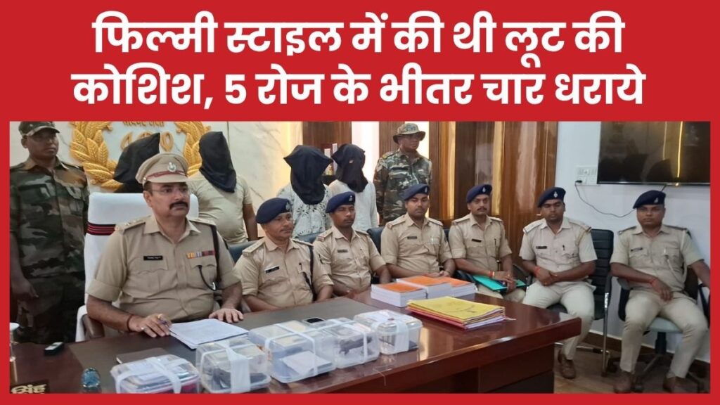 फिल्मी स्टाइल में की थी लूट की कोशिश, 5 रोज के भीतर चार धराये लूट