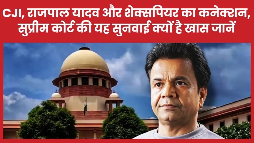 CJI, राजपाल यादव और शेक्सपियर का कनेक्शन: सुप्रीम कोर्ट की यह सुनवाई क्यों है खास राजपाल