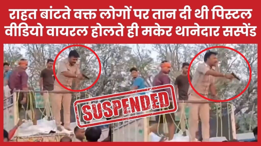 राहत बांटते वक्त लोगों पर तान दी थी पिस्टल, वीडियो वायरल होलते ही मकेर थानेदार सस्पेंड थानेदार