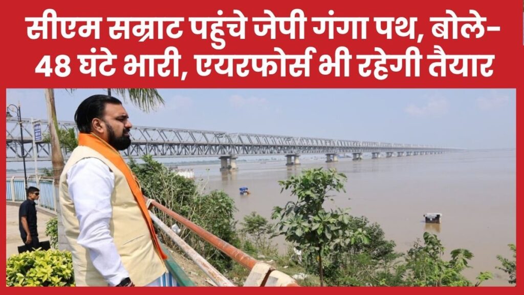 सीएम सम्राट पहुंचे जेपी गंगा पथ, बोले- 48 घंटे भारी, एयरफोर्स भी रहेगी तैयार