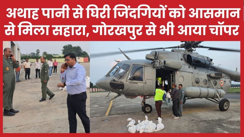 अथाह पानी से घिरी जिंदगियों को आसमान से मिला सहारा, गोरखपुर से भी आया चॉपर