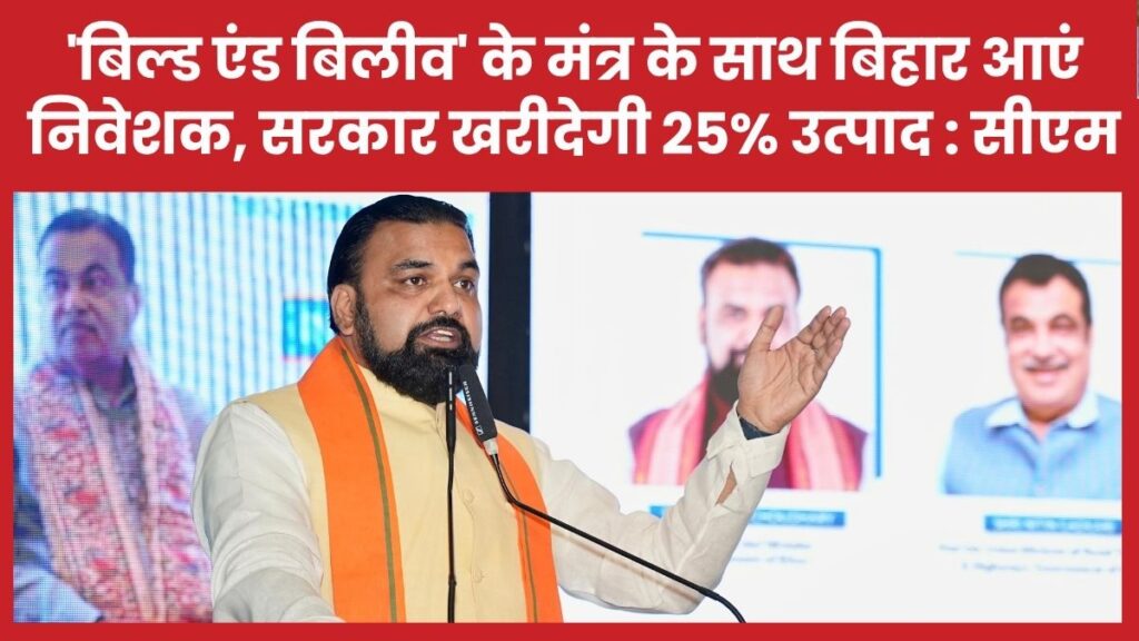 ‘बिल्ड एंड बिलीव’ के मंत्र के साथ बिहार आएं निवेशक, सरकार खरीदेगी 25% उत्पाद : सीएम