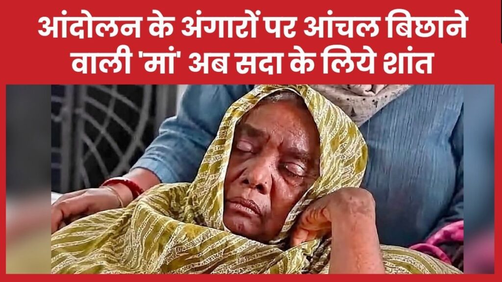 आंदोलन के अंगारों पर आंचल बिछाने वाली ‘मां’ अब सदा के लिये शांत