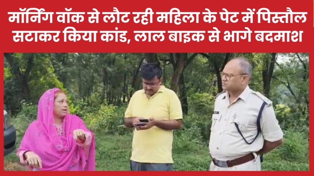 मॉर्निंग वॉक से लौट रही महिला के पेट में पिस्तौल सटाकर किया कांड, लाल बाइक से भागे बदमाश