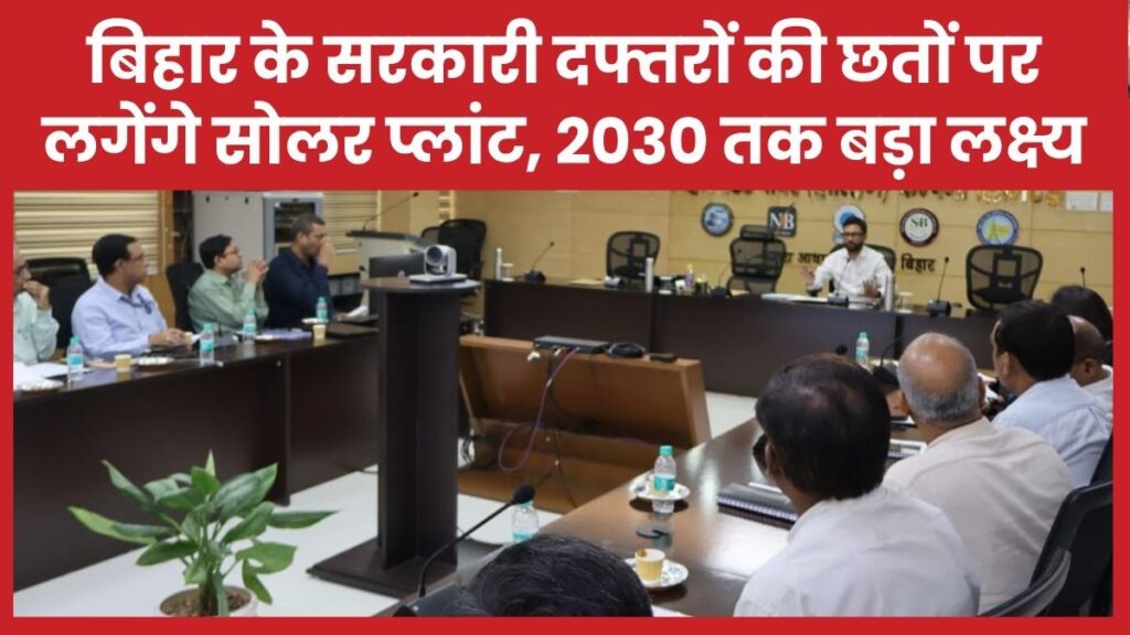 बिहार के सरकारी दफ्तरों की छतों पर लगेंगे सोलर प्लांट, 2030 तक बड़ा लक्ष्य