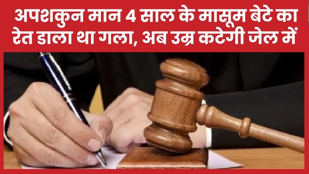 अपशकुन मान 4 साल के मासूम बेटे का रेत डाला था गला, अब उम्र कटेगी जेल में