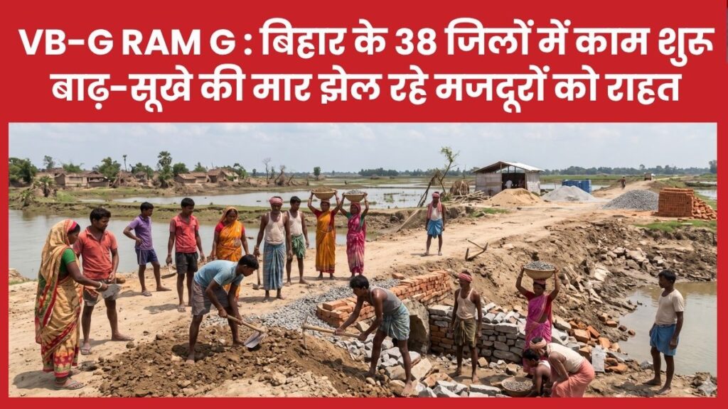 VB-G RAM G : बिहार के 38 जिलों में काम शुरू, बाढ़-सूखे की मार झेल रहे मजदूरों को राहत