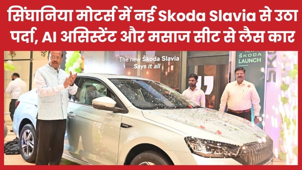 सिंघानिया मोटर्स में नई Skoda Slavia से उठा पर्दा, AI असिस्टेंट और मसाज सीट से लैस कार