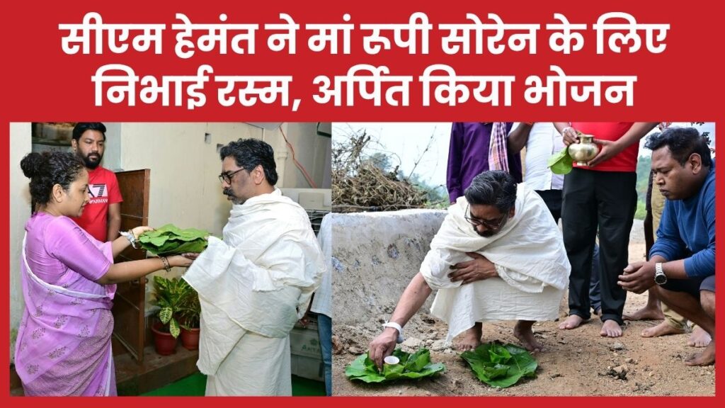सीएम हेमंत ने मां रूपी सोरेन के लिए निभाई रस्म, अर्पित किया भोजन