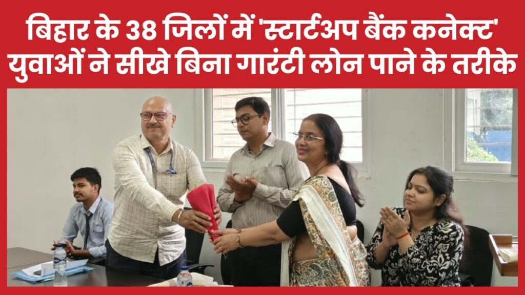 बिहार के 38 जिलों में ‘स्टार्टअप बैंक कनेक्ट’, युवाओं ने सीखे बिना गारंटी लोन पाने के तरीके